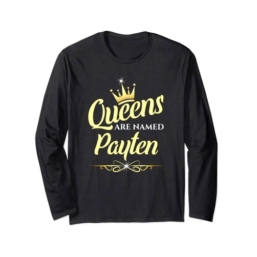 Payten Name Custom Tee - Queens are Named Payten Queens Are Named Payten Long Sleeve T-Shirt