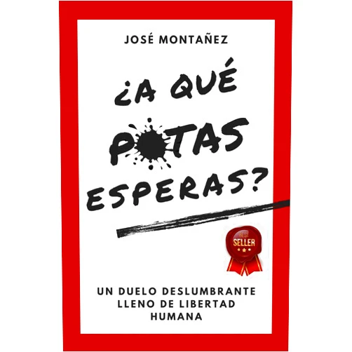 José Montañez ¿A QUÉ PUTAS ESPERAS?: Un duelo deslumbrante lleno de libertad humana (Trilogía - José Montañez (Colores primarios)) (Spanish Edition)