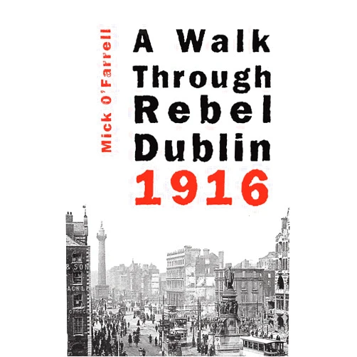 Mick O'Farrell A Walk Through Rebel Dublin 1916