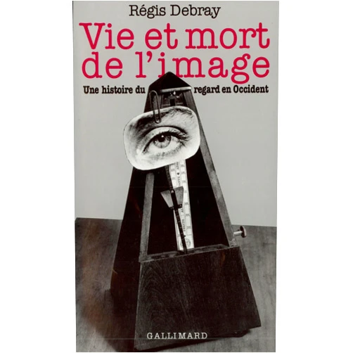 Régis Debray Vie et mort de l'image: Une histoire du regard en Occident