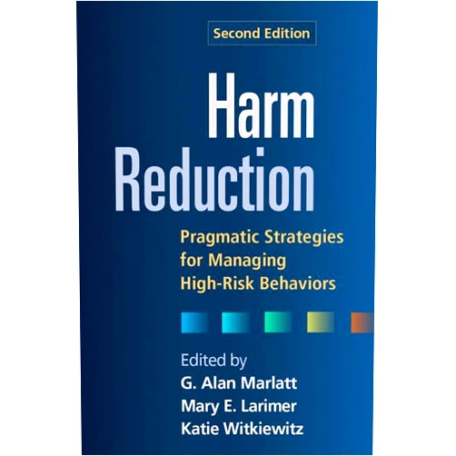 G. Alan Marlatt,Mary E. Larimer,Katie Witkiewitz Harm Reduction: Pragmatic Strategies for Managing High-Risk Behaviors