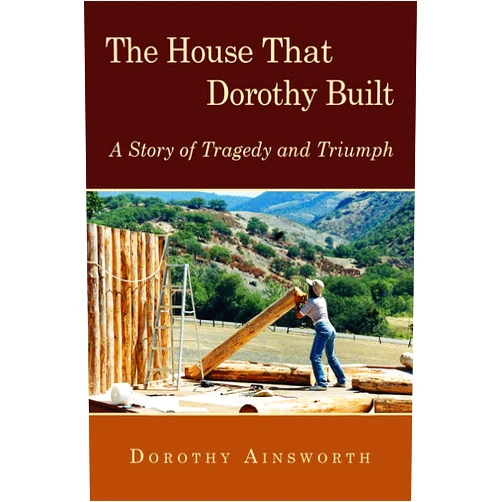 Dorothy Ainsworth The House That Dorothy Built: A Story of Tragedy and Triumph