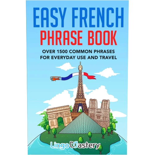 Lingo Mastery Easy French Phrase Book: Over 1500 Common Phrases For Everyday Use And Travel