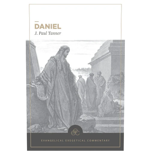 J. Paul Tanner,H. Wayne House,William D. Barrick,JoAnna M. Hoyt Daniel: Evangelical Exegetical Commentary (EEC)