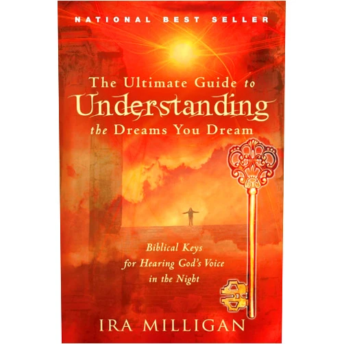 Ira Milligan The Ultimate Guide to Understanding the Dreams You Dream: Biblical Keys for Hearing God's Voice in the Night