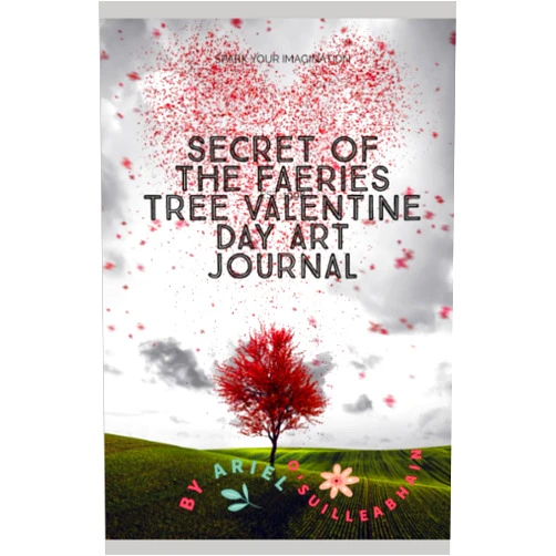 Ariel O'Suilleabhain SECRET OF THE FAIRIES TREE VALENTINE ART JOURNAL: Spark Your Imagination