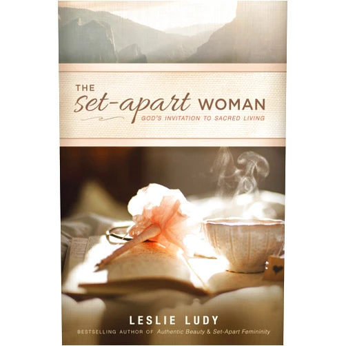 Leslie Ludy The Set-Apart Woman: God's Invitation to Sacred Living