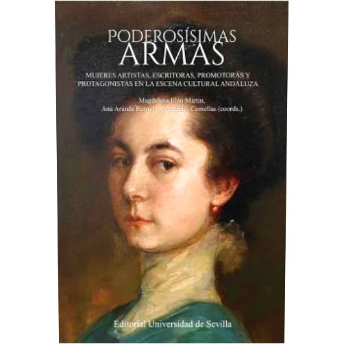Magdalena Illán Martín,Mercedes Comellas,Carmen Vallejo Naranjo,Nuria Martínez Jiménez,María Mercedes Fernández Martín,Yolanda Victoria Olmedo Sánchez,Ángel Martín Roldán,María Martos Pérez,Ana María Gómez Román,María del Rocío Soto Delgado,Juan Antonio Sánchez López,Andrés Moreno Mengíbar,Enrique Muñoz Nieto,Álvaro Recio Mir,Cristina Bayón Álvarez,Marieta Cantos Casenave,Antonio Joaquín Santos Márquez,Emre Özmen,Eva Ramos Frendo,María Robles Pérez,Beatriz Romero Chaves,Carmen Rodríguez Serrano,Esther Martínez Lendínez,María Jesús Mejías,Sara Rodríguez Luna,Zara Ruiz Romero,Victoria Sánchez Mellado,María de los Ángeles Fernández Valle,Lucía Pérez García,Rocío Rodríguez Roldán,Lola Caparrós Masegosa,Yolanda Guasch Marí,Rafael de Besa Gutiérrez,África Cabanillas Casafranca,Amparo Serrano de Haro,Laura Luque Rodrigo,María del Castillo García Romero,Victoria Quirosa García,Margarita García Candeira,Ana Aranda Bernal Poderosísimas armas: Mujeres artistas, escritoras, promotoras y protagonistas en la escena cultural andaluza