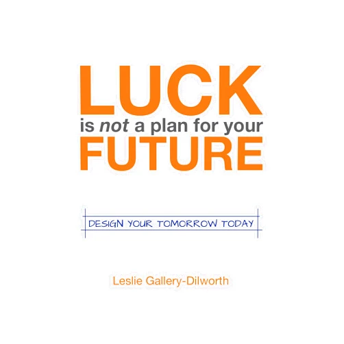 By Leslie Gallery-Dilworth (Author) Format: Kindle Edition Luck Is Not a Plan for Your Future: Design Your Tomorrow Today