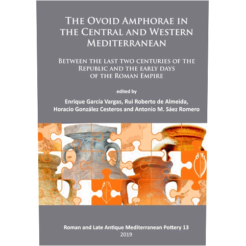 Enrique García Vargas,Rui Roberto de Almeida,Horacio González Cesteros,Antonio Sáez Romero The Ovoid Amphorae in the Central and Western Mediterranean: Between the last two centuries of the Republic and the early days of the Roman Empire (Roman and Late Antique Mediterranean Pottery)