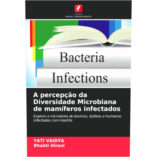 YATI VAIDYA,Bhakti Hirani A percepção da Diversidade Microbiana de mamíferos infectados: Explore a microbiota de bovinos, búfalos e humanos infectados com mastite (Portuguese Edition)