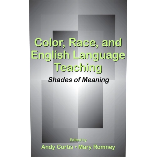 By Andy Curtis (Editor), Mary Romney (Editor) Color, Race, and English Language Teaching: Shades of Meaning