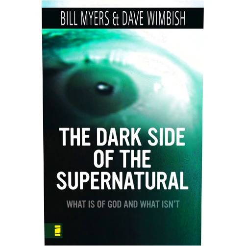 Bill Myers,David Wimbish Dark Side of the Supernatural: What Is of God and What Isn't
