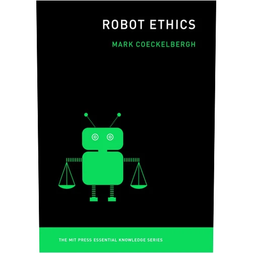 Mark Coeckelbergh Robot Ethics (The MIT Press Essential Knowledge series)