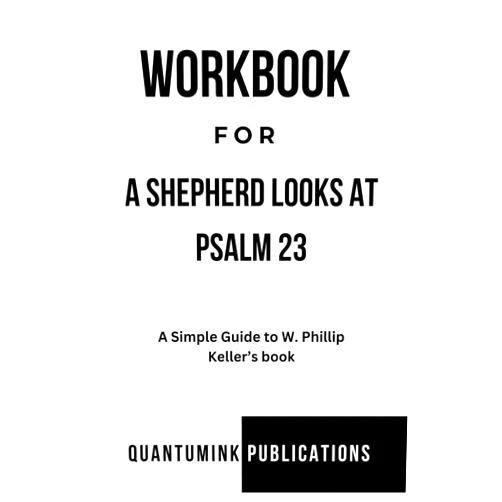 QuantumInk Publications Workbook for A Shepherd Looks at Psalm 23: A Simple Guide to W. Phillip Keller’s book