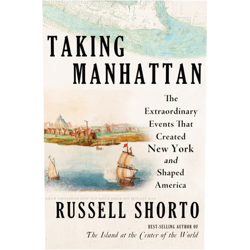 By Russell Shorto (Author) Taking Manhattan: The Extraordinary Events That Created New York and Shaped America
