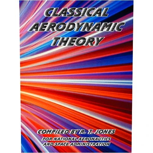 By NASA (Author), Honorary Fellow of the University of York R T Jones (Compiler) Classical Aerodynamic Theory