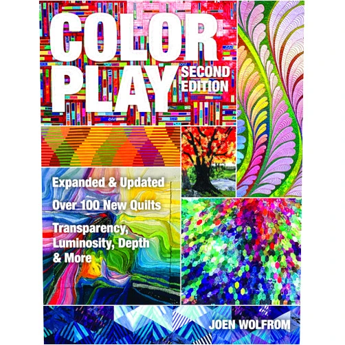 Joen Wolfrom Color Play: Expanded & Updated • Over 100 New Quilts • Transparency, Luminosity, Depth & More