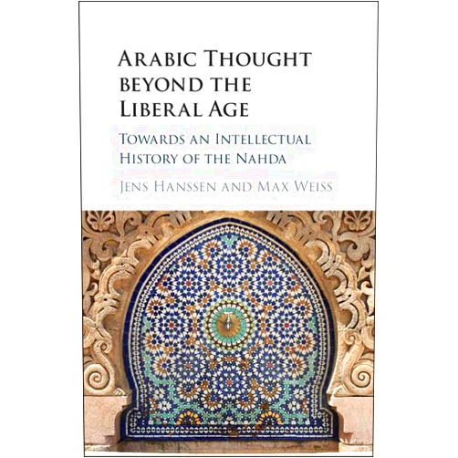 By Jens Hanssen (Editor), Max Weiss (Editor) Arabic Thought beyond the Liberal Age: Towards an Intellectual History of the Nahda