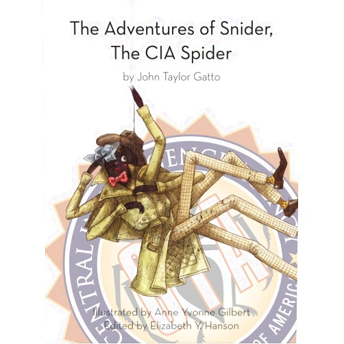 John Taylor Gatto,Elizabeth Y. Hanson,Anne Yvonne Gilbert The Adventures of Snider, the CIA Spider, by John Taylor Gatto