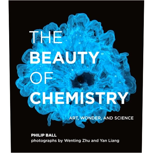 Philip Ball,Wenting Zhu,Yan Liang The Beauty of Chemistry: Art, Wonder, and Science