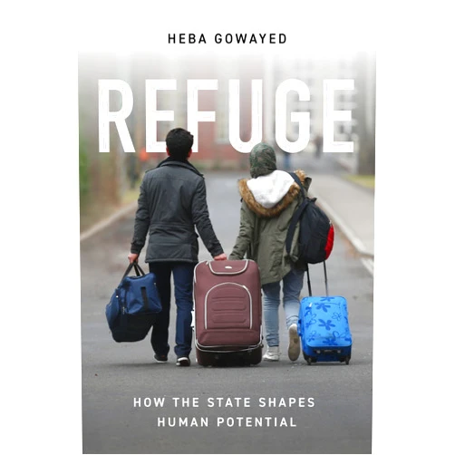 Heba Gowayed Refuge: How the State Shapes Human Potential