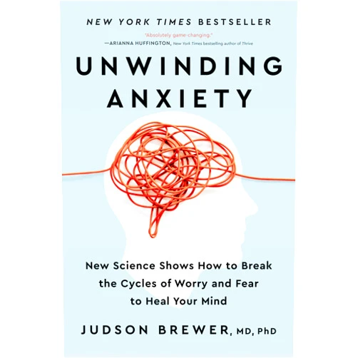 Judson Brewer MD PhD Unwinding Anxiety: New Science Shows How to Break the Cycles of Worry and Fear to Heal Your Mind