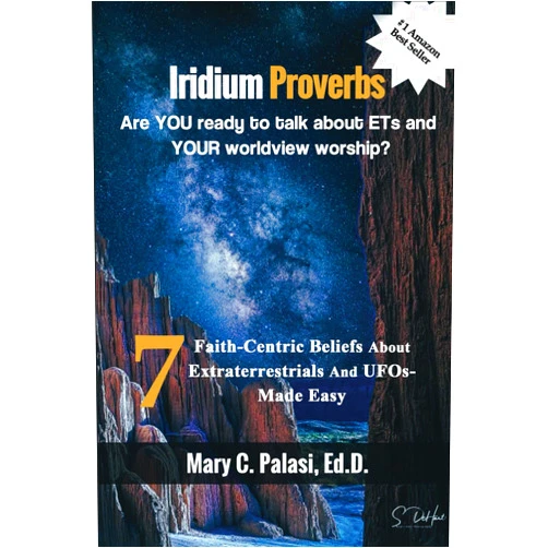 Mary C. Palasi Ed.D. Iridium Proverbs Are YOU Ready to Talk About ETs and YOUR Worldview Worship?: 7 Faith-Centric Beliefs about Extraterrestrials and UFOs - Made Easy