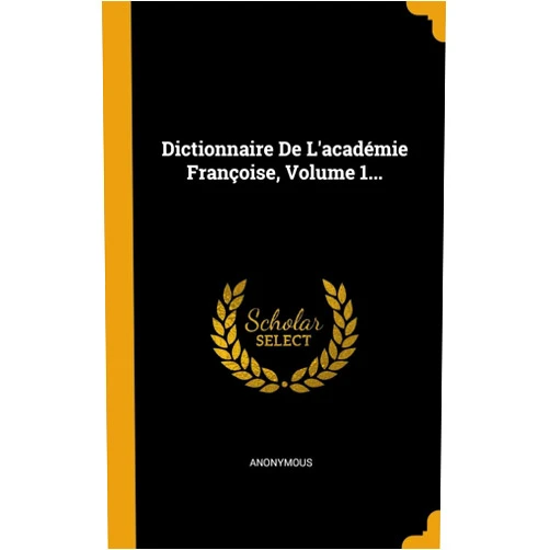 French Edition by Anonymous (Author) Dictionnaire De L'académie Françoise, Volume 1... (French Edition)