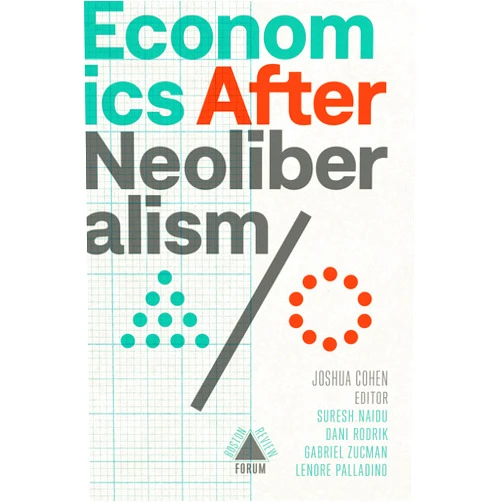 By Dani Rodrik et al (Author) Economics After Neoliberalism (Boston Review / Forum)