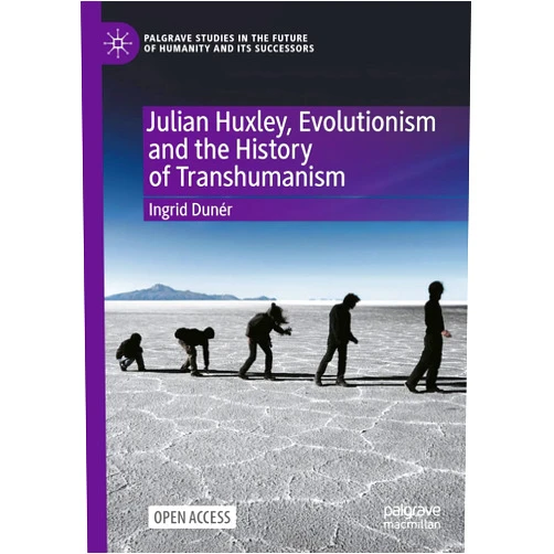 By Ingrid Dunér (Author) Julian Huxley, Evolutionism and the History of Transhumanism (Palgrave Studies in the Future of Humanity and its Successors)