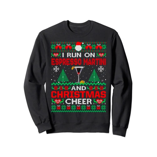 Last Minute Ugly Sweater Gifts Christmas Party I Run On Espresso Martini And Christmas Cheer Ugly Sweater Sweatshirt