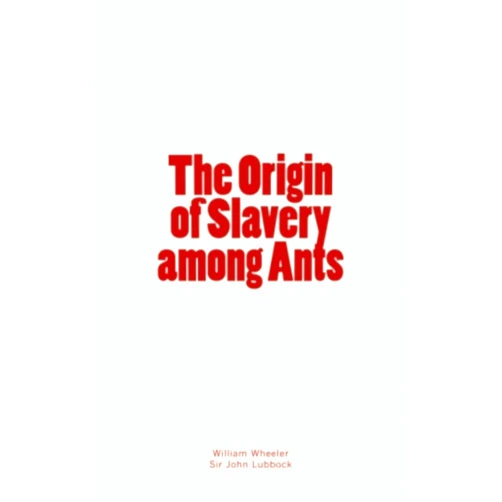 By William Morton Wheeler (Author), Sir John Lubbock (Author) Format: Kindle Edition The Origin of Slavery among Ants