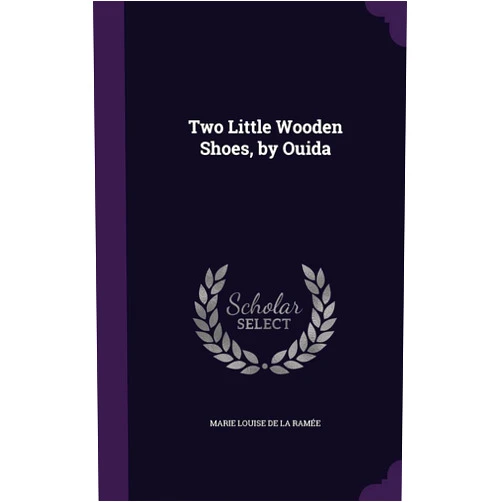 By Marie Louise de la Ramée (Author) Two Little Wooden Shoes, by Ouida