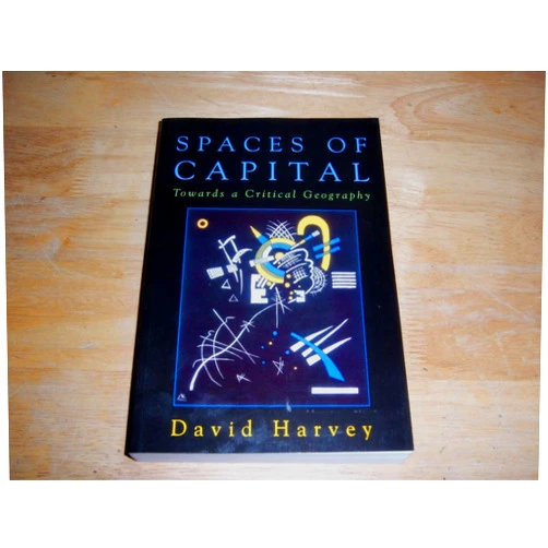 David Harvey Spaces of Capital: Towards a Critical Geography