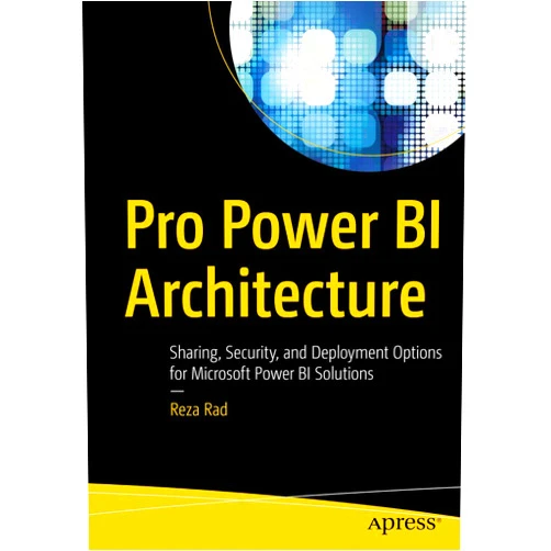 Reza Rad Pro Power BI Architecture: Sharing, Security, and Deployment Options for Microsoft Power BI Solutions