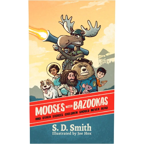 S. D. Smith,Joe Hox Mooses with Bazookas: And Other Stories Children Should Never Read