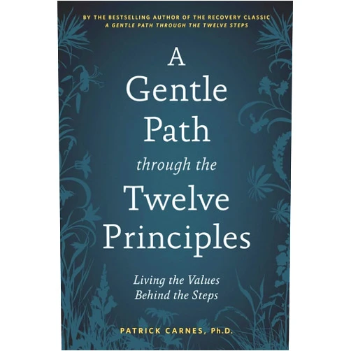 Patrick J Carnes Ph.D A Gentle Path through the Twelve Principles: Living the Values Behind the Steps