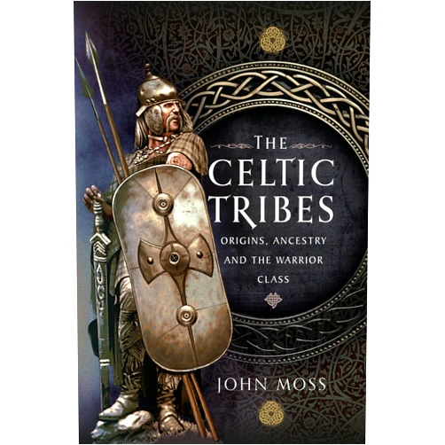 By John Moss (Author) The Celtic Tribes: Origins, Ancestry & The Warrior Class