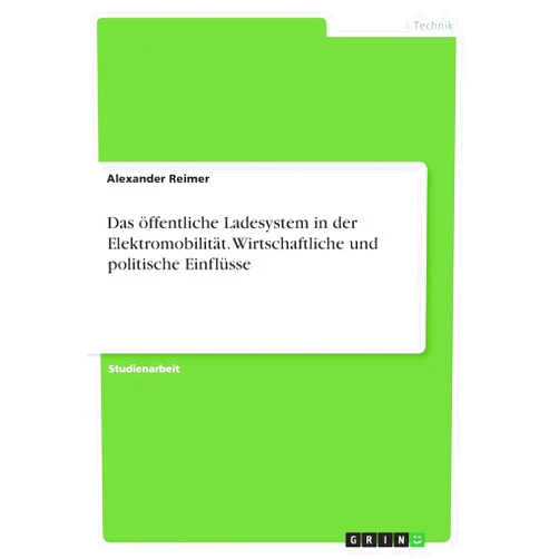 Alexander Reimer Das öffentliche Ladesystem in der Elektromobilität. Wirtschaftliche und politische Einflüsse (German Edition)