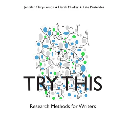 By Jennifer Clary-Lemon (Author), Derek N. Mueller (Author), Kate Pantelides (Author) & 0 more Try This: Research Methods for Writers (Practices & Possibilities)