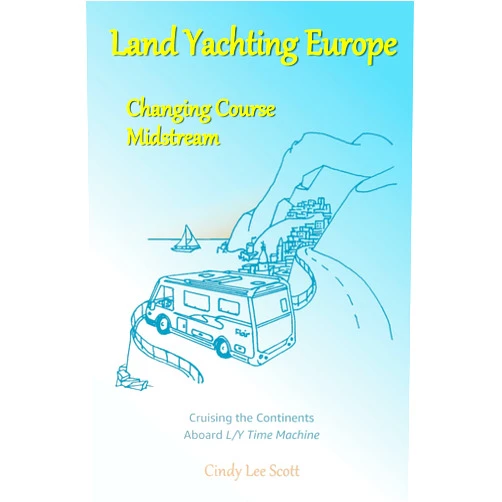 Cindy Lee Scott,Joel Eastman Scott Land Yachting Europe: Changing Course Midstream: Cruising the Continents Aboard L/Y Time Machine