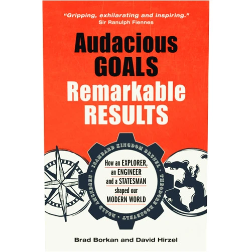 Brad Borkan,David Hirzel Audacious Goals, Remarkable Results: How an Explorer, an Engineer and a Statesman shaped our Modern World (Resilience)