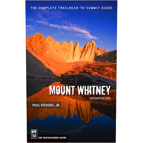 Paul Richins Jr. Mount Whitney: The Complete Trailhead to Summit Guide