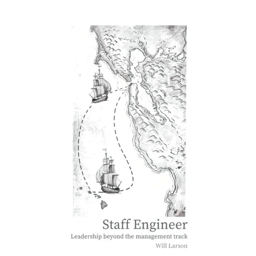 By Will Larson (Author), Tanya Reilly (Foreword) Staff Engineer: Leadership beyond the management track