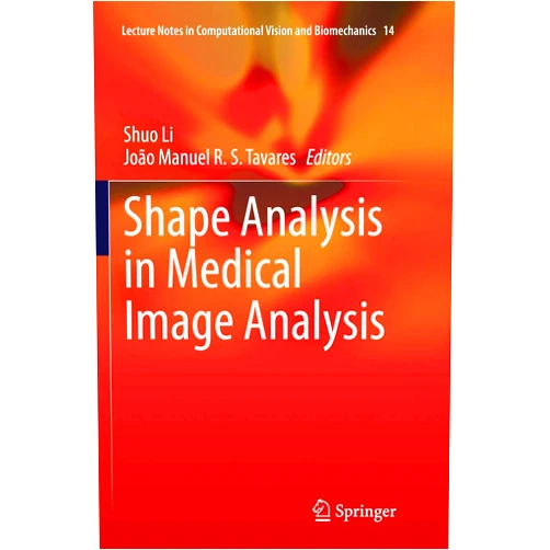 Shuo Li,João Manuel R. S. Tavares Shape Analysis in Medical Image Analysis (Lecture Notes in Computational Vision and Biomechanics, 14)