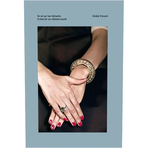 Juan Álvarez Márquez,Gisele Freund,Juan Bonet Gisèle Freund: In the Oh-So-Distant South