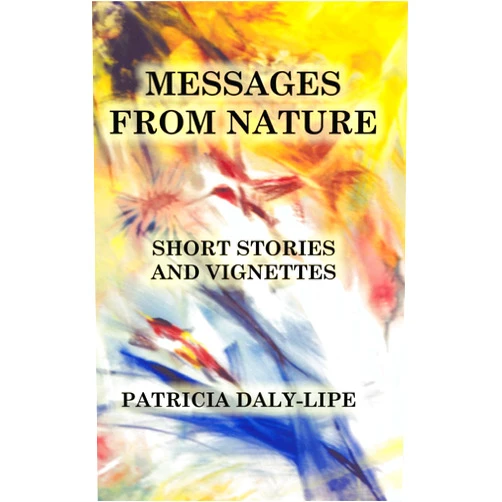 By Patricia Daly-Lipe (Author) Format: Kindle Edition Messages from Nature: Short Stories and Vignettes