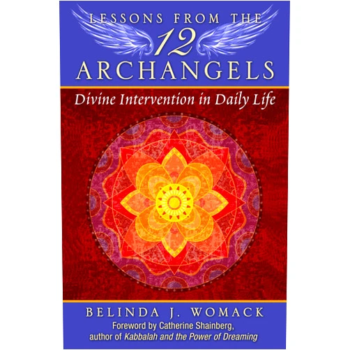 Belinda J. Womack,Catherine Shainberg Lessons from the Twelve Archangels: Divine Intervention in Daily Life