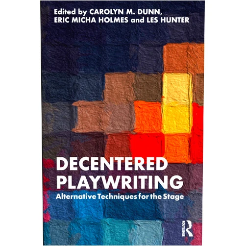 By Carolyn M. Dunn (Editor), Eric Micha Holmes (Editor), Les Hunter (Editor) & 0 more Decentered Playwriting